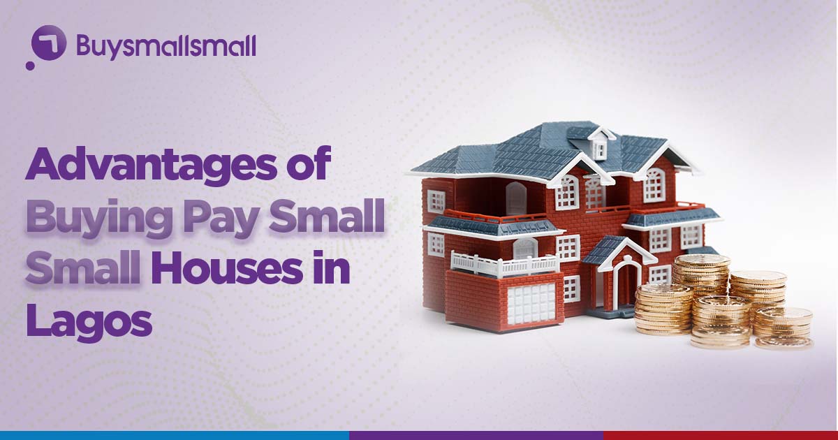 Advantages of Buying a Pay Small Small House in Lagos